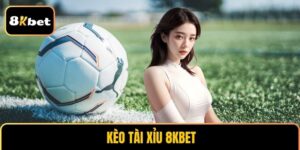 Kèo Tài Xỉu 8kbet